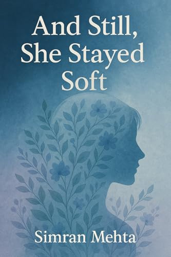 Book cover: And Still, She Stayed Soft by Simran Mehta